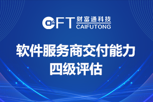 热烈祝贺哈尔滨财富通科技发展有限公司通过“软件服务商交付能力”四级评估